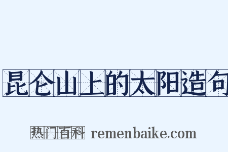 昆仑山上的太阳造句是什么意思的图片